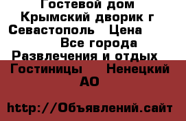     Гостевой дом «Крымский дворик»г. Севастополь › Цена ­ 1 000 - Все города Развлечения и отдых » Гостиницы   . Ненецкий АО